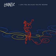 The Chantic - I Love You Because You're No One