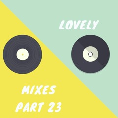 Lovely Mixes Part 23