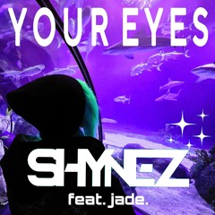 Your Eyes (REBOOT) - SHYNEZ x jade.