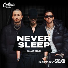 Wade, Natos Y Waor - Never Sleep (KALMA Remix) [Supported by WADE]