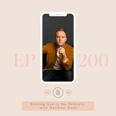 Seeking God in the Ordinary with Matthew West | Episode 200