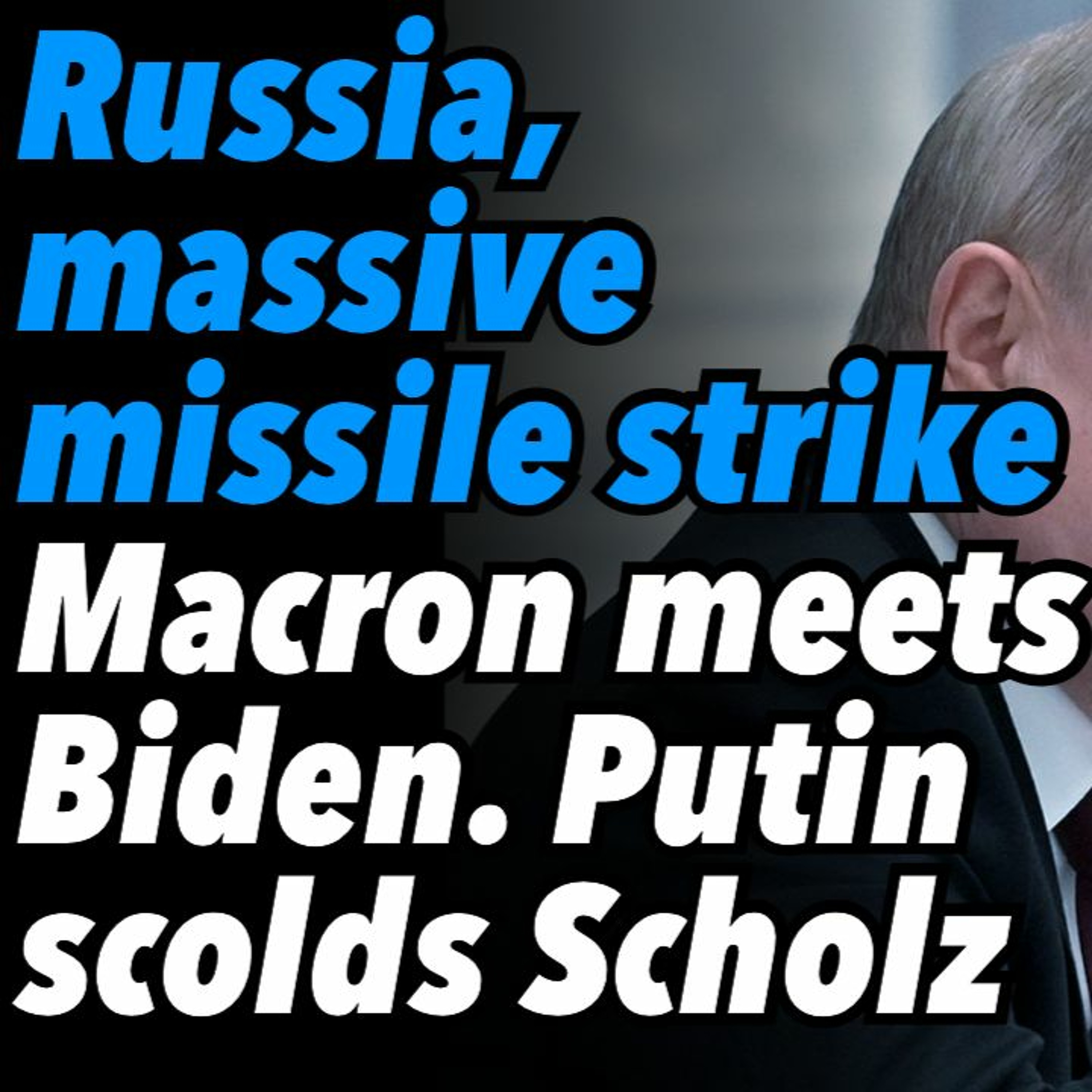 Russia, massive missile strike. Macron meets Biden. Putin scolds Scholz