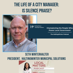 The Life of a City Manager:  Is Silence Praise? with Seth Winterhalter
