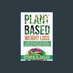 *DOWNLOAD$$ 📕 Plant-Based Weight Loss : A Dietitian's Guide And Plan of Action To Weight Loss Impr