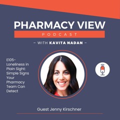 EP 105 - Pharmacy View Podcast -Loneliness in Plain Sight:Simple Signs Your Pharmacy Team Can Detect