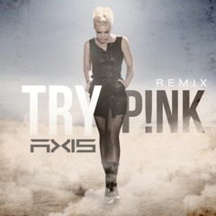P!nk - Try (Axis Remix)