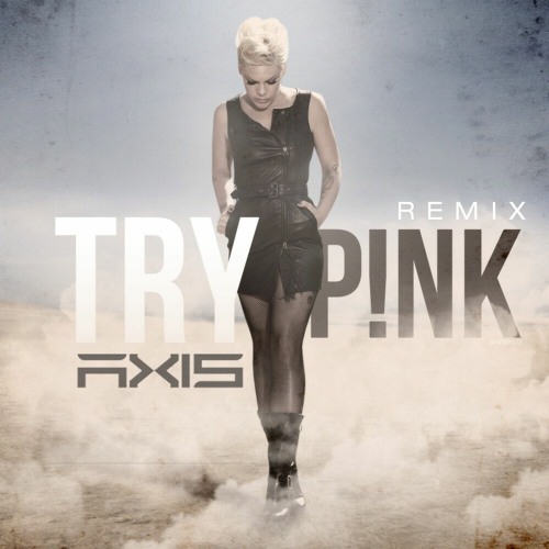 P!nk - Try (Axis Remix)