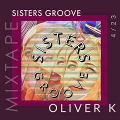 Sisters Groove - Oliver K Mixtape 4/23