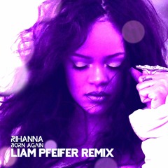 Rihanna - Born Again (Liam Pfeifer Remix)