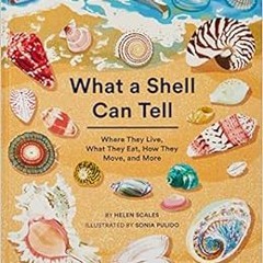 GET [EBOOK EPUB KINDLE PDF] What A Shell Can Tell by Helen Scales,Sonia Pulido 📪