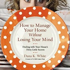 VIEW [PDF EBOOK EPUB KINDLE] How to Manage Your Home Without Losing Your Mind: Dealin