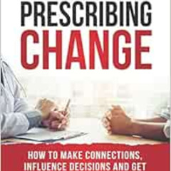 VIEW PDF 📬 Prescribing Change: How to Make Connections, Influence Decisions and Get