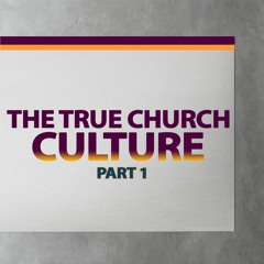 The True Church Culture Part 1