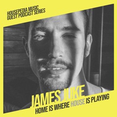 Home Is Where House Is Playing 121 [Housepedia Podcasts] I James Juke