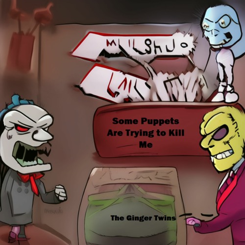 Some Puppets Are Trying To Kill Me
