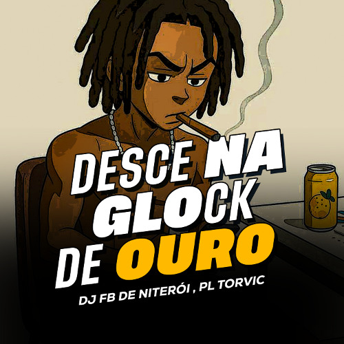 DESCE NA GLOCK DE OURO  ( DJ FB DE NITEROI & PL TORVIC )