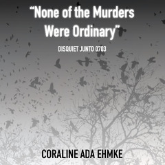 None of the Murders Were Ordinary (disquiet0709)