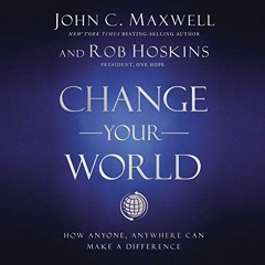 ~[Read] Online~ Change Your World: How Anyone, Anywhere Can Make a Difference - John C. Maxwell