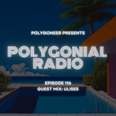 Polygoneer Presents: Polygonial Radio | Episode 116 | Guest Mix: UL!SES