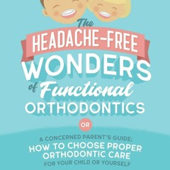 Kindle online PDF The Headache-Free Wonders of Functional Orthodontics: A Concerned Parent's Gui