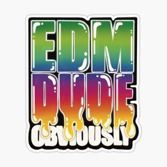 Its EDM Dude