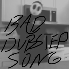 BAD DUBSTEP SONG