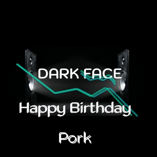 Dark Face - Happy Birthday Pork