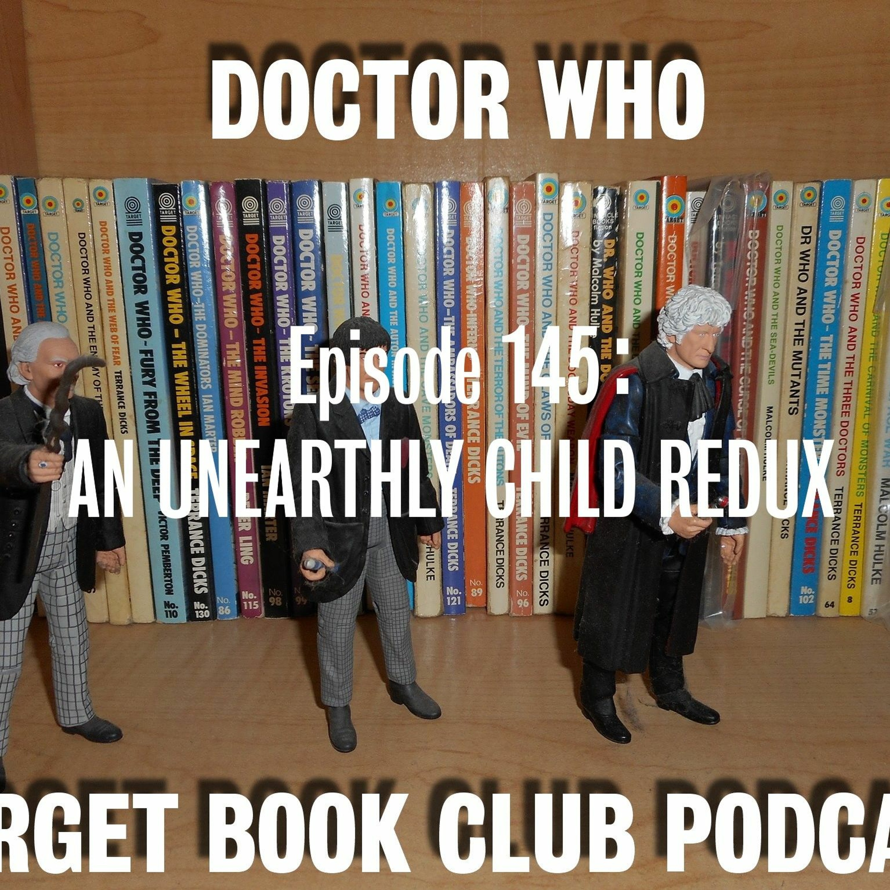 EP 145: AN UNEARTHLY CHILD REDUX