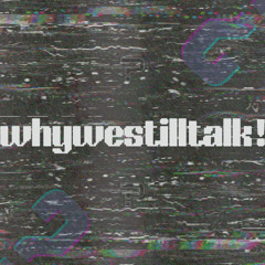 whywestilltalk !