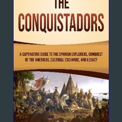 ??pdf^^ ❤ The Conquistadors: A Captivating Guide to the Spanish Explorers, Conquest of the America