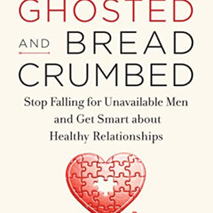 Access EBOOK √ Ghosted and Breadcrumbed: Stop Falling for Unavailable Men and Get Sma