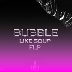 Bubble Like Soup -Dl prod remix FLP