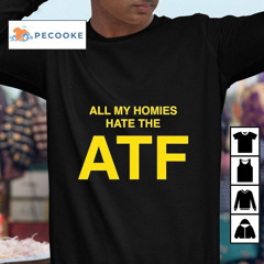 All My Homies Hate The Atf Shirt