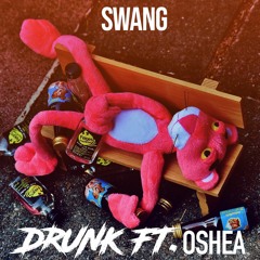 Drunk Feat. Oshea (Produced by SWANG)