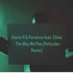 Stevie R & Parisinos Feat. Ellivia - The Way We Play (Reticulan Remix)