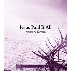 Jesus Paid It All - Marianne Forman