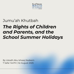 The Rights of Children and Parents and the School Summer Holidays -Ustadh Abu Ishaaq Khutba 01/08/25