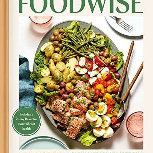 [GET] PDF 💌 Foodwise: A Fresh Approach to Nutrition with 100 Delicious Recipes: A Co