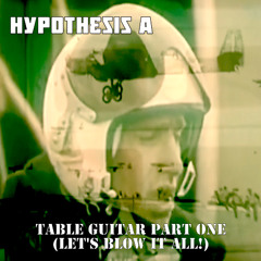 Table Guitar Part One (Let's Blow It All!!)