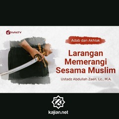 Kajian Adab dan Akhlak: Larangan Memerangi Sesama Muslim - Ustadz Abdullah Zaen, Lc., MA