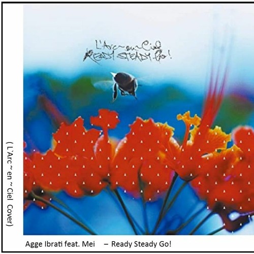 Stream Ready Steady Go! feat. Mei [L`Arc~en~Ciel Cover] by Agge Ibrati