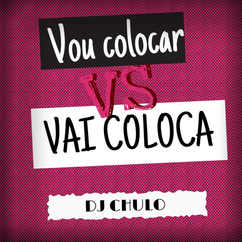 VOU COLOCAR VS VAI COLOCA - ( Dj Chulo )