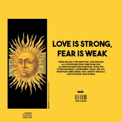 LOVE IS STRONG, FEAR IS WEAK