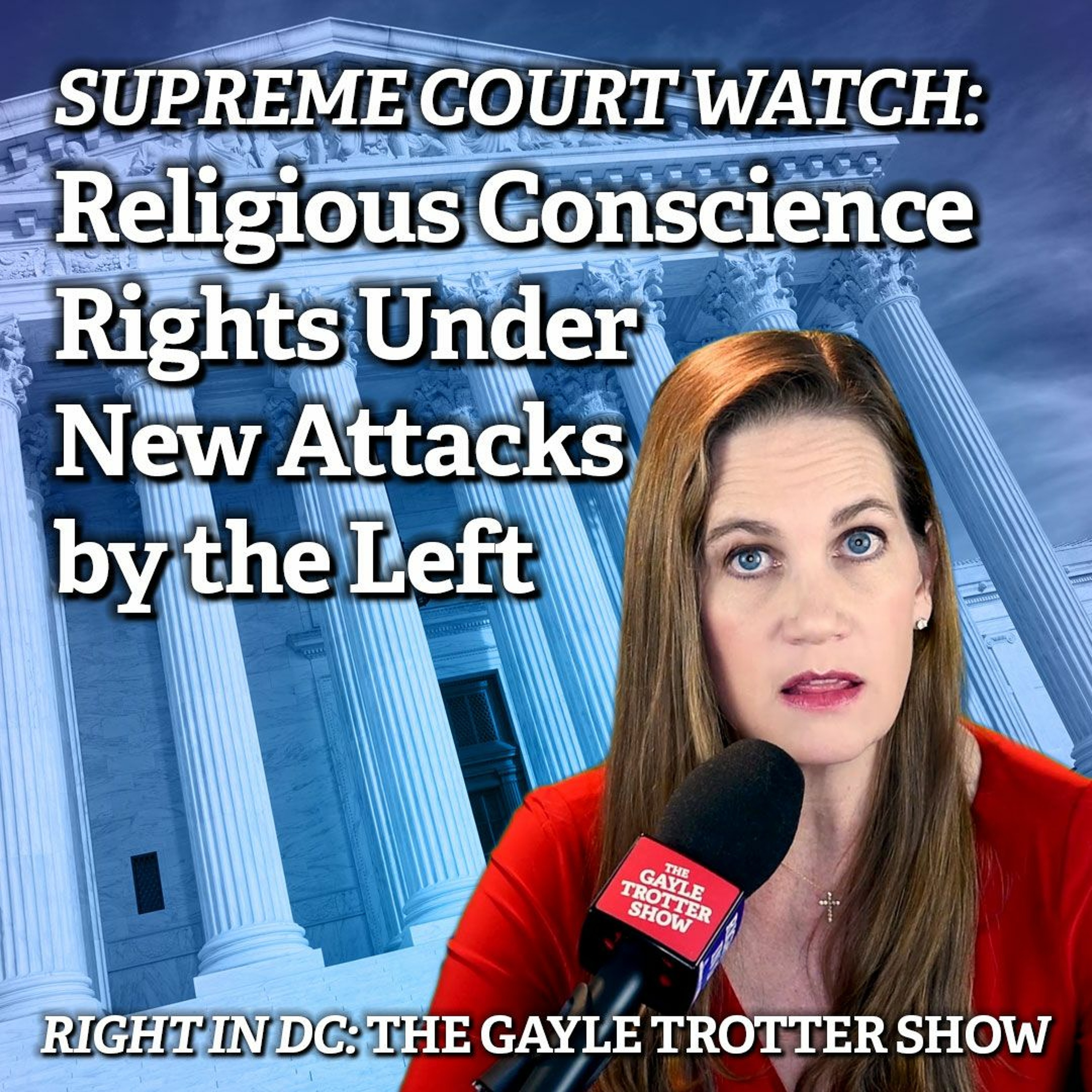 SUPREME COURT WATCH: Religious Conscience Rights Under New Attacks by the Left episode artwork