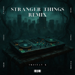 Stranger Things (Tristan K Remix)