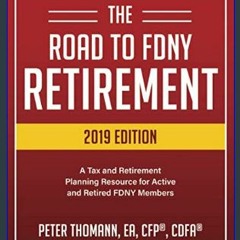 Read Ebook 💖 The Road to FDNY Retirement (2019 Edition): A Tax & Retirement Planning Resource for
