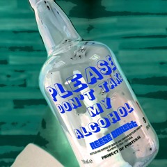 Please Don't Take My Alcohol