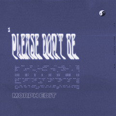 Please Don’t Be (edit)