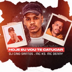 "HOJE EU VOU TE CATUCAR" DJ CAIO SANTOS | MC KS | MC Denny  'TIK TOK'