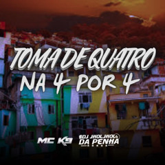 MC K9 - TOMA DE 4 NA 4 POR 4 [DJ JHOLJHOL DA PENHA] 2k24